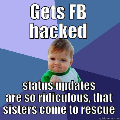 GETS FB HACKED STATUS UPDATES ARE SO RIDICULOUS, THAT SISTERS COME TO RESCUE Success Kid