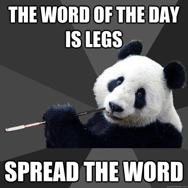 The word of the day is legs spread the word  Propapanda