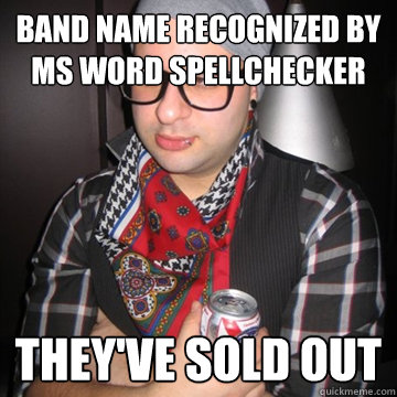 band name recognized by MS word spellchecker they've sold out  Oblivious Hipster