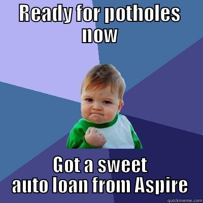 Got my auto loan! - READY FOR POTHOLES NOW GOT A SWEET AUTO LOAN FROM ASPIRE Success Kid