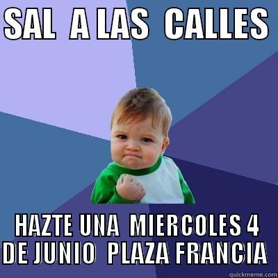 SAL  A LAS  CALLES  HAZTE UNA  MIERCOLES 4 DE JUNIO  PLAZA FRANCIA  Success Kid