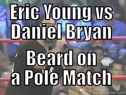 Vince Russo Pole Match - ERIC YOUNG VS DANIEL BRYAN BEARD ON A POLE MATCH Misc