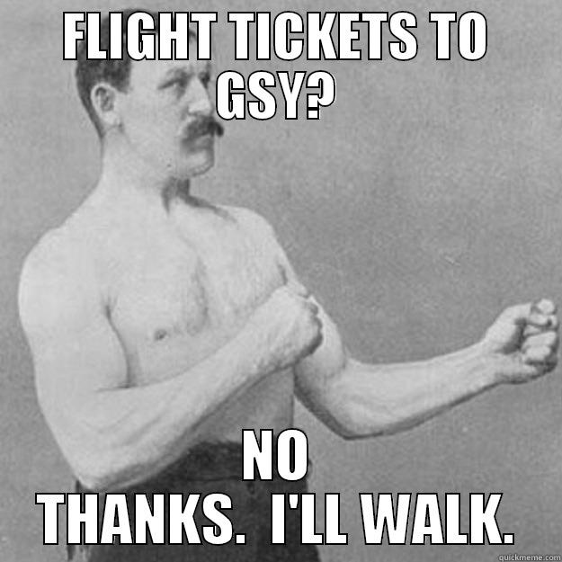 FLIGHT TICKETS TO GSY? NO THANKS.  I'LL WALK. overly manly man