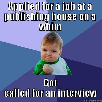 sdf sdfs s sd - APPLIED FOR A JOB AT A PUBLISHING HOUSE ON A WHIM GOT CALLED FOR AN INTERVIEW Success Kid