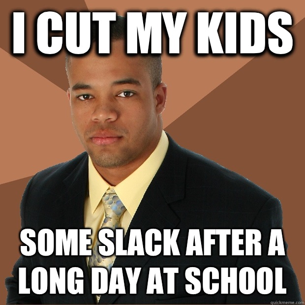 I cut my kids  Some slack after a long day at school - I cut my kids  Some slack after a long day at school  Successful Black Man