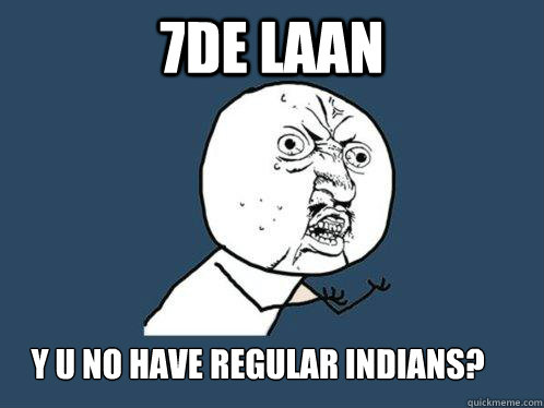 7de Laan y u no have regular indians?  Y U No