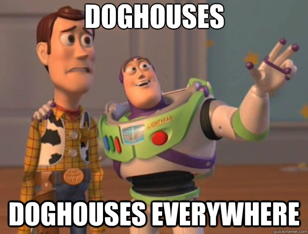 doghouses doghouses everywhere - doghouses doghouses everywhere  Toy Story