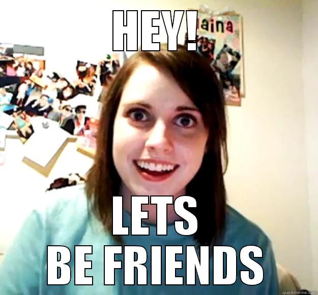 SEEING SOME WHO LOOKS EXACTLY LIKE YOU - HEY! LETS BE FRIENDS Overly Attached Girlfriend