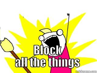  BLOCK ALL THE THINGS All The Things