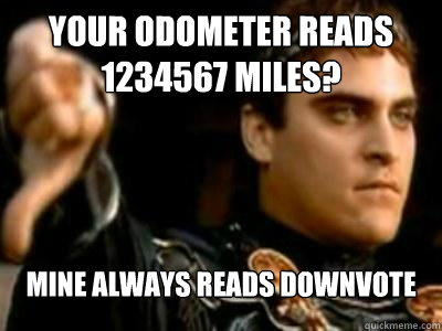 Your odometer reads 1234567 miles? Mine always reads downvote - Your odometer reads 1234567 miles? Mine always reads downvote  Downvoting Roman