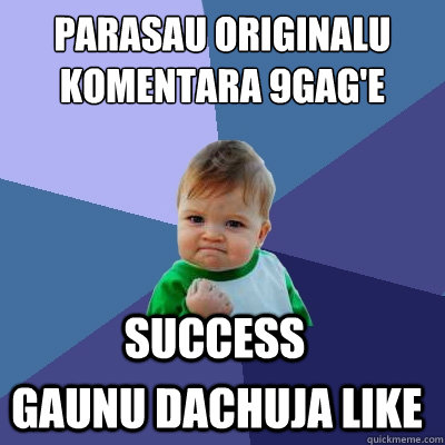 parasau originalu komentara 9gag'e gaunu dachuja like SUCCESS  Success Kid