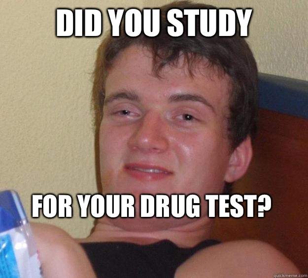 Did you study For your drug test?
  10 Guy