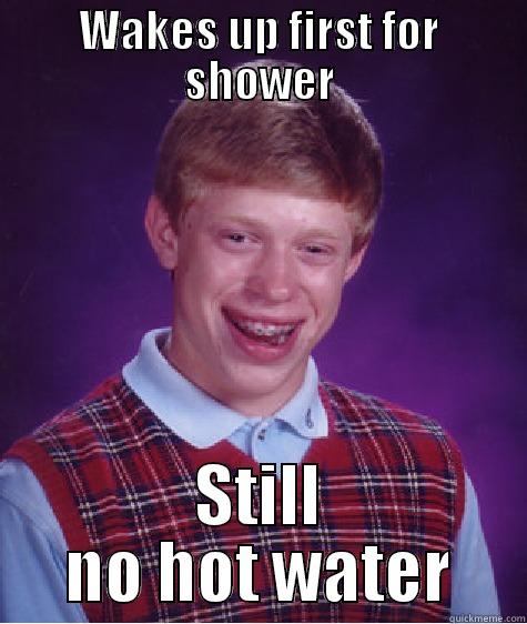 WAKES UP FIRST FOR SHOWER STILL NO HOT WATER Bad Luck Brian