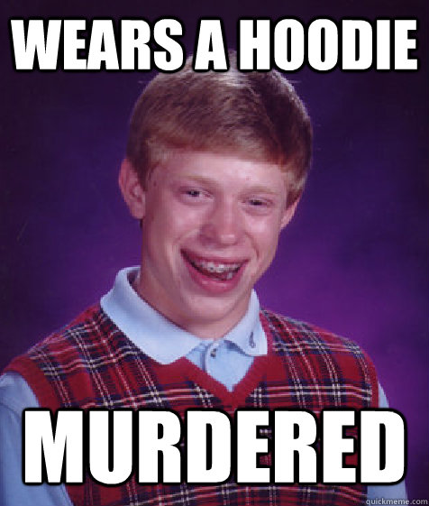 wears a hoodie murdered  Bad Luck Brian