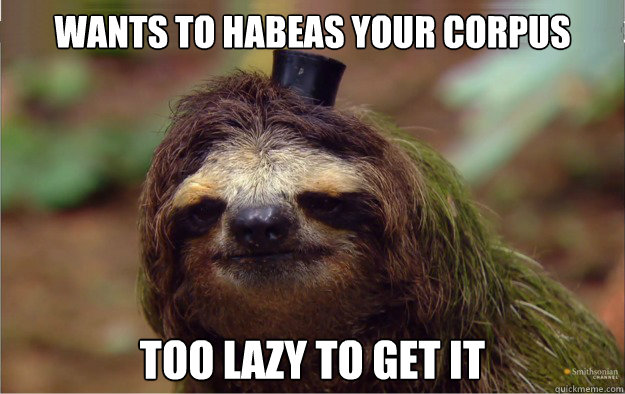 Wants to habeas your corpus Too lazy to get it - Wants to habeas your corpus Too lazy to get it  Abe Lincoln Sloth