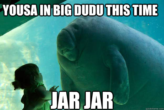 Yousa in big dudu this time JAR JAR - Yousa in big dudu this time JAR JAR  Overlord Manatee