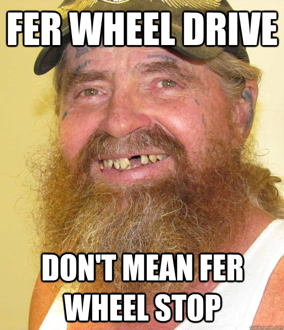 Fer Wheel Drive Don't mean Fer wheel stop - Fer Wheel Drive Don't mean Fer wheel stop  Happy Hillbilly