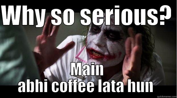 WHY SO SERIOUS?  MAIN ABHI COFFEE LATA HUN  Joker Mind Loss