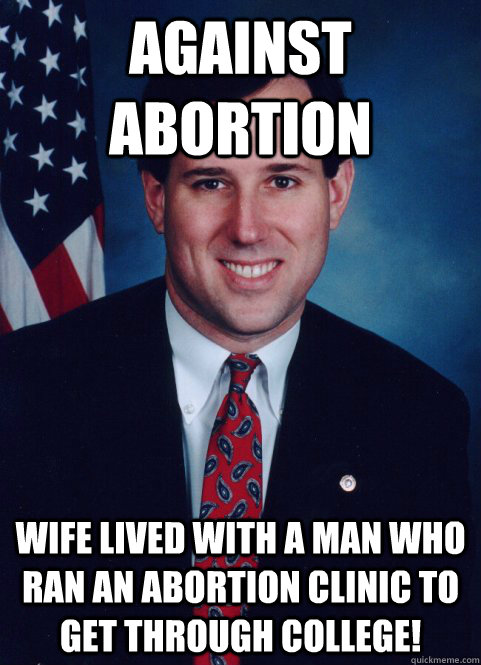 Against Abortion Wife lived with a man who ran an abortion clinic to get through college!  Scumbag Santorum