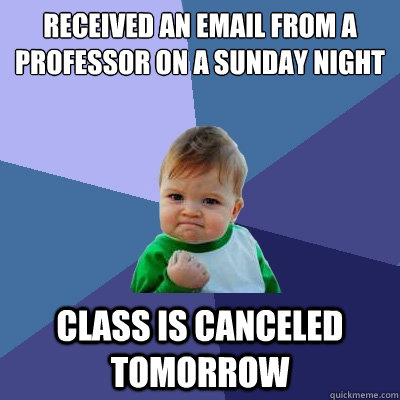 Received an email from a professor on a sunday night Class is canceled tomorrow  Success Kid