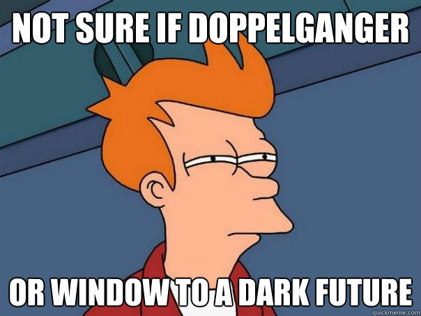 not sure if doppelganger or window to a dark future  Futurama Fry