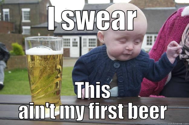 I SWEAR THIS AIN'T MY FIRST BEER drunk baby