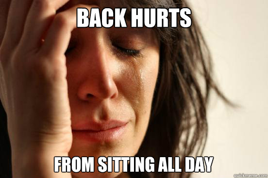 back-hurts-from-sitting-all-day-first-world-problems-quickmeme