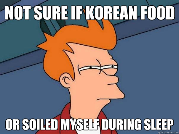 not sure if korean food or soiled myself during sleep  Futurama Fry