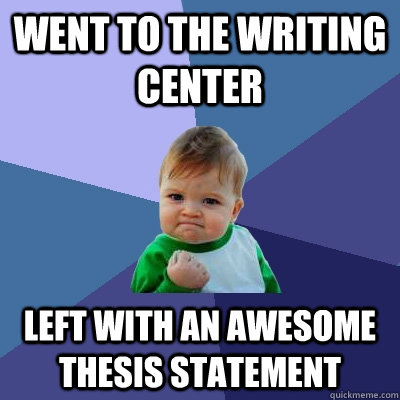 Went to the Writing Center Left with an awesome thesis statement  Success Kid