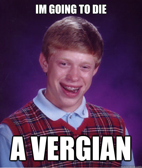 im going to die a vergian  Bad Luck Brian