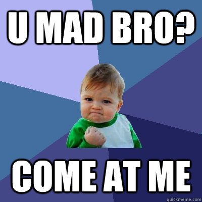 U mad bro? come at me - U mad bro? come at me  Success Kid