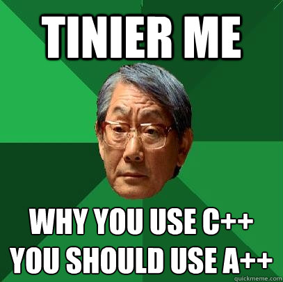 TINIER ME WHY YOU USE C++ 
YOU SHOULD USE A++  High Expectations Asian Father