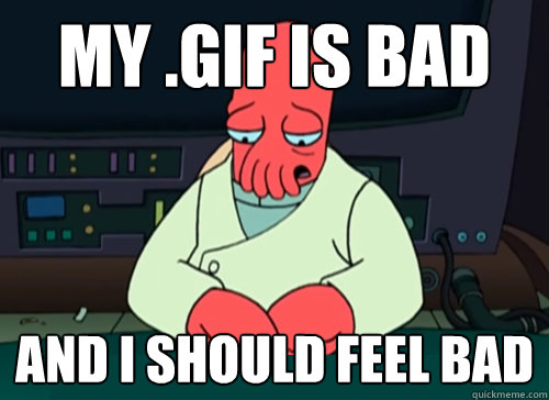 My .gif is bad and i should feel bad  sad zoidberg