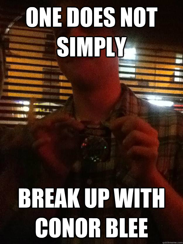 One does not simply break up with conor blee - One does not simply break up with conor blee  blee meme