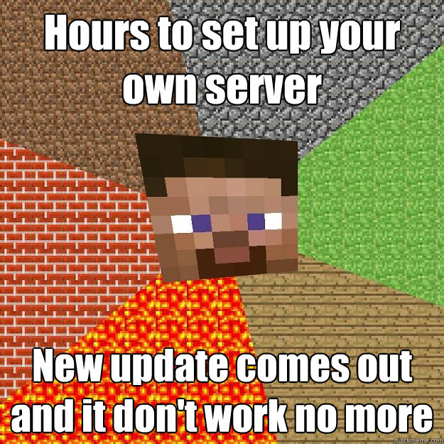 Hours to set up your own server New update comes out and it don't work no more - Hours to set up your own server New update comes out and it don't work no more  Minecraft