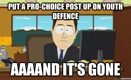 Put a pro-choice post up on Youth Defence AAAAND it's GONE  aaaand its gone