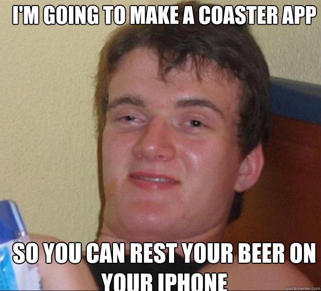 I'm going to make a coaster App So You can rest your beer on your iPhone - I'm going to make a coaster App So You can rest your beer on your iPhone  10guy