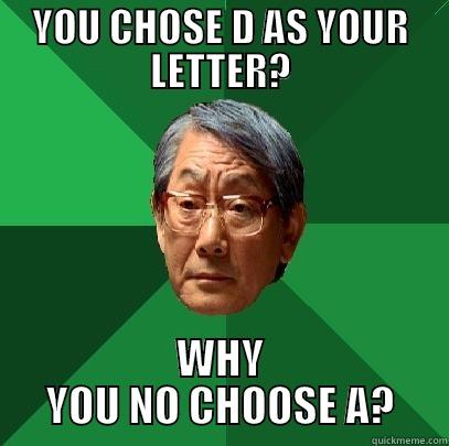 YOU CHOSE D AS YOUR LETTER? WHY YOU NO CHOOSE A? High Expectations Asian Father