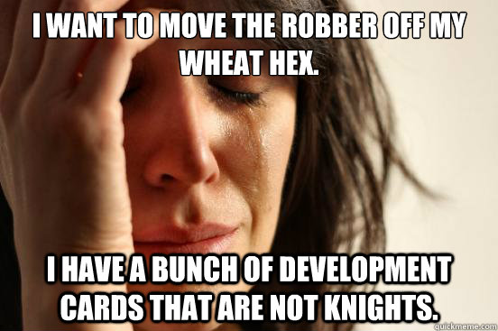 I want to move the robber off my wheat hex. I have a bunch of development cards that are not knights.  First World Problems