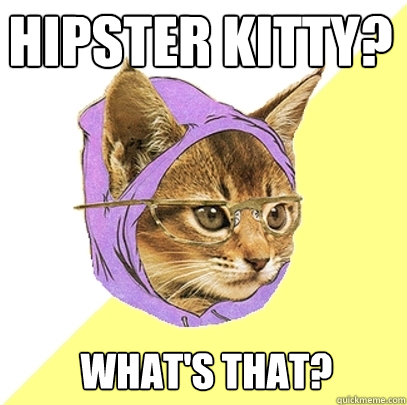 hipster kitty? what's that?  Hipster Kitty