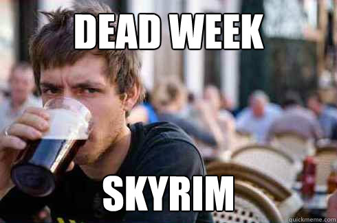 dead week skyrim  Lazy College Senior