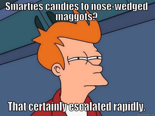 SMARTIES CANDIES TO NOSE-WEDGED MAGGOTS? THAT CERTAINLY ESCALATED RAPIDLY. Futurama Fry