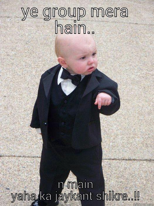 meme joy - YE GROUP MERA HAIN.. N MAIN YAHA KA JAYKANT SHIKRE..!! Baby Godfather