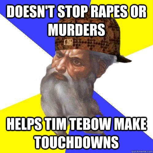Doesn't Stop rapes or murders Helps tim tebow make touchdowns  Scumbag Advice God