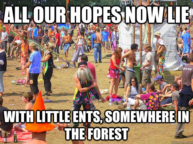 All our hopes now lie with little ents, somewhere in the forest  