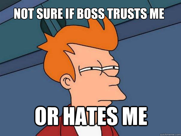 not sure if boss trusts me or hates me  Futurama Fry