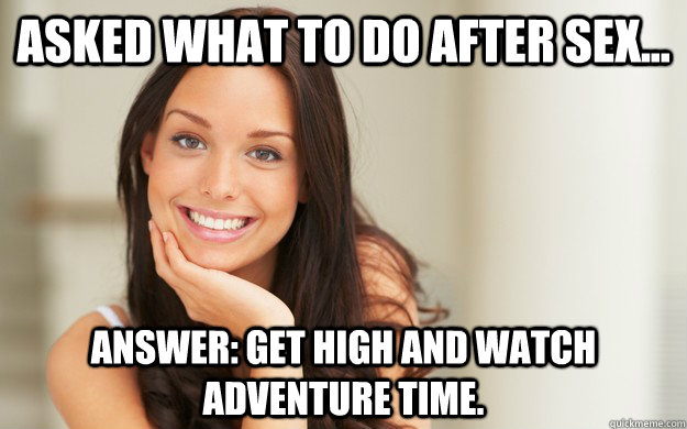 Asked What To Do After Sex Answer Get High And Watch Adventure Time Good Girl Gina 6421