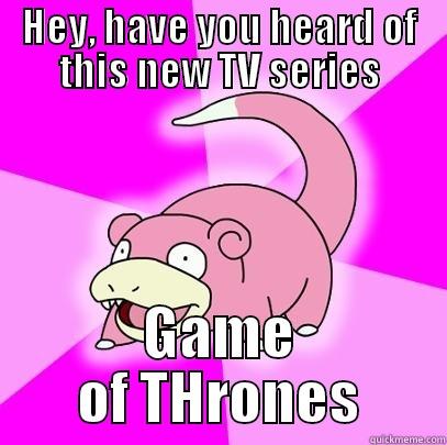 HEY, HAVE YOU HEARD OF THIS NEW TV SERIES GAME OF THRONES Slowpoke