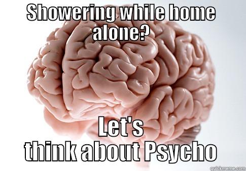 SHOWERING WHILE HOME ALONE? LET'S THINK ABOUT PSYCHO Scumbag Brain