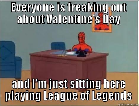 EVERYONE IS FREAKING OUT ABOUT VALENTINE'S DAY AND I'M JUST SITTING HERE PLAYING LEAGUE OF LEGENDS Spiderman Desk